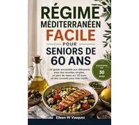 RÉGIME MÉDITERRANÉEN FACILE POUR SENIORS DE 60 ANS: Un guide accessible aux débutants avec des recettes simples, un plan de repas sur 30 jours et des conseils pour bien vieillir