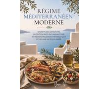 RÉGIME MÉDITERRANÉEN MODERNE: Secrets de longévité, nutrition anti-inflammatoire et reconstruction métabolique pour une vie équilibrée Du même auteur