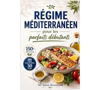 Régime Méditerranéen pour les parfaits débutants: +150 recettes simples et savoureuses avec plan de repas 30 jours ; Menus, listes de courses et repas faciles pour mieux manger toute l'année