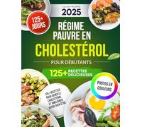 Régime pauvre en cholestérol pour Débutants: 125+ recettes pour gérer le cholestérol et améliorer votre bien-être