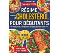 Régime pauvre en cholestérol pour Débutants: 300+ recettes simples et équilibrées pour réduire votre cholestérol, protéger votre cœur et améliorer votre bien-être au quotidien sans renoncer au goût