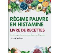 RÉGIME PAUVRE EN HISTAMINE LIVRE DE RECETTES: Un guide complet pauvre en histamine pour guérir votre intestin, réduire vos symptômes et manger en toute confiance