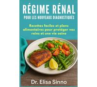 Régime rénal pour les nouveaux diagnostiqués: Recettes faciles et plans alimentaires pour protéger vos reins et une vie saine