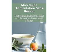 Régime Sans Résidu : Le Guide Complet pour Réussir Votre Coloscopie du Premier Coup et Apaiser un Intestin Sensible: Protocole jour par jour J-5 à ... prêtes à imprimer - Coloscopie, Crohn et RCH