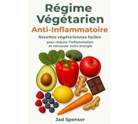 Régime Végétarien Anti-Inflammatoire: Guérissez Votre Corps, Boostez Votre Énergie, Vivez sans Douleur