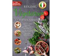 RÉGIME VÉGÉTARIEN ANTI-INFLAMMATOIRE: Revitalisez votre métabolisme et renforcez votre système immunitaire de manière naturelle avec 160 recettes savoureuses provenant de chaque région de l’Italie.