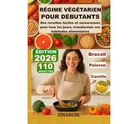 RÉGIME VÉGÉTARIEN POUR DÉBUTANTS: Des recettes faciles et savoureuses pour tous les jours, transformez vos habitudes alimentaires
