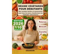 RÉGIME VÉGÉTARIEN POUR DÉBUTANTS: Des recettes faciles et savoureuses pour tous les jours, transformez vos habitudes alimentaires