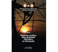 Régimen Jurídico de la Actividad Petrolera en Venezuela: Volumen I (Hidrocarburos y Minerales. Derecho y Finanzas)