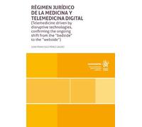 Régimen jurídico de la medicina y telemedicina digital (Telemedicine driven by disruptive technologies, confirming the ongoing shift from the 'beside' to the 'webside') (Monografías)