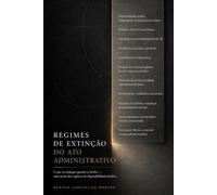 REGIMES DE EXTINÇÃO DO ATO ADMINISTRATIVO: O que se extingue quando se desfaz - uma teoria dos regimes de disponibilidade jurídica