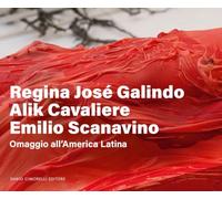 Regina José Galindo, Alik Cavaliere, Emilio Scanavino. Omaggio all'America Latina. Ediz. italiana e inglese