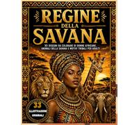 Regine della Savana: 33 Disegni da Colorare di Donne Africane, Animali della Savana e Motivi Tribali | Libro da Colorare per Adulti Antistress e Relax (Colouring Book)