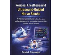 Regional Anesthesia and Ultrasound-Guided Nerve Blocks: A Practical Clinical Guide for Safe Techniques and Pain Management for Anesthesiology ... Students, and Pain Physicians (medical books)