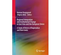 Regional Integration and Institutional Change in East Asia and the European Union: A Study of Drivers of Regionalism and Their Limits
