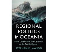 Regional Politics in Oceania: From Colonialism and Cold War to the Pacific Century (LSE International Studies)