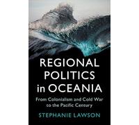 Regional Politics in Oceania: From Colonialism and Cold War to the Pacific Century (LSE International Studies)