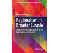 Regionalism in Broader Eurasia: The Dynamics and Typology of Regional Cooperation and Integration: 36 (United Nations University Series on Regionalism, 36)