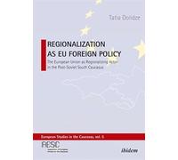 Regionalization as EU Foreign Policy: The European Union as a Regionalizing Actor in the Post-Soviet South Caucasus (European Studies in the Caucasus)