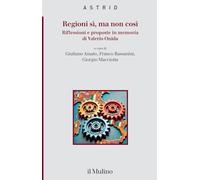 Regioni sì, ma non così. Riflessioni e proposte in memoria di Valerio Onida (Quaderni di Astrid)