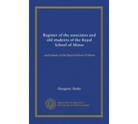 Register of the associates and old students of the Royal School of Mines (v.1-2): and history of the Royal School of Mines