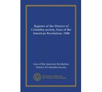 Register of the District of Columbia society, Sons of the American Revolution, 1906