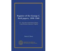 Register of the George C. Reid papers, 1898-1960: P.C. 144 in the United States Marine Corps Museum, Quantico, Virginia
