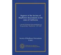 Register of the Society of Mayflower descendants in the state of California (v.1): a record of descent from passengers on the good ship, "Mayflower," A.D. 1620