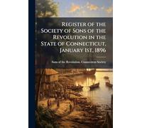 Register of the Society of Sons of the Revolution in the State of Connecticut, January 1st, 1896