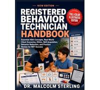 REGISTERED BEHAVIOR TECHNICIAN HANDBOOK: Essential ABA Concepts, Real-World Client Scenarios, Ethics, Skill Acquisition, Behavior Reduction, and Practice Review for RBT Success