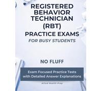 Registered Behavior Technician (RBT) Practice Exams for Busy Students: No Fluff, Exam Focused Practice Tests with Detailed Answer Explanations