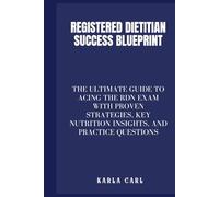 Registered Dietitian Success Blueprint: The Ultimate Guide to Acing the RDN Exam with Proven Strategies, Key Nutrition Insights, and Practice Questions