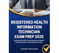 REGISTERED HEALTH INFORMATION TECHNICIAN EXAM PREP 2025: Includes 450+ RHIT Practice Questions, Detailed Answer Explanation, and Essential Prep Tips (Medical exams)