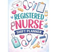 Registered nurse shift planner: A Daily Work Schedule, Patient Notes & Self-Care Organizer for Busy Nurses
