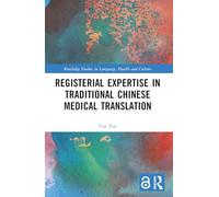 Registerial Expertise in Traditional Chinese Medical Translation (Routledge Studies in Language, Health and Culture)