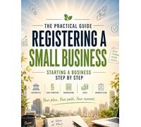 Registering a Small Business - The Practical Guide: Starting a business step by step: dealing with the authorities, legal structure, bookkeeping, taxes & business plan