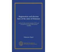 Registration and election laws of the state of Delaware: as found in the revised statutes of 1915, and amended by the ninety-fifth General assembly