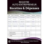 Registre Auto-Entrepreneur Recettes et Dépenses : Livre de Comptabilité Simplifiée: Suivi des Encaissements, Dépenses et Gestion Financière Micro-Entreprise