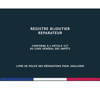 Registre Bijoutier Reparateur: Livre de Police des Réparations pour Joaillerie, Conforme à l'article 537 du Code Général des Impôts