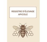 Registre d’Élevage Apicole Complet : Carnet Professionnel de Suivi des Ruches, Santé Sanitaire, Récoltes de Miel et Gestion du Rucher | Journal Apiculteur