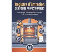 Registre d’Entretien des Fours Professionnels: Nettoyage, Températures, Pannes, Pièces et Maintenance