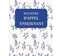 Registre d'Appel Enseignant: Registre d'appel journalier | Registre Journalier de Présences | Cahier de suivi de Présence des élèves | Cahier d'appel des professeurs.