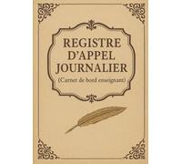 Registre d'Appel Journalier: Cahier de présence des élèves pour les professeurs des écoles, collèges et lycées | 111 pages, 40 noms par page, A4 (21x29,7 cm)