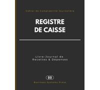 Registre de Caisse: Livre-Journal de Recettes et Dépenses pour Commerçants et Petites Entreprises | Cahier de Comptabilité Journalière des Entrées et Sorties de Trésorerie