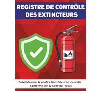 Registre de Contrôle des Extincteurs: Suivi Mensuel & Vérifications Sécurité Incendie | Conforme ERP & Code du Travail | Carnet professionnel de ... - Contrôle visuel, maintenance, interventions