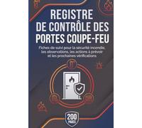 Registre de contrôle des portes coupe-feu: Fiches de suivi pour la sécurité incendie, les observations, les actions à prévoir et les prochaines vérifications