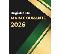 Registre de Main Courante securite: Journal de sécurité pour l'Enregistrement et suivi des agent de prévention et des événements relatifs à la ... | En conformité avec la législation française