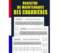 Registre de Maintenance des Chaudières: Carnet professionnel pour consigner les entretiens, réparations, mesures techniques et planification des visites - 136 pages