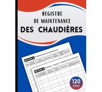Registre de Maintenance des Chaudières : livret de chaufferie pour le suivi réglementaire, la traçabilité des interventions et la planification des ... Registres Professionnels et Administratifs)