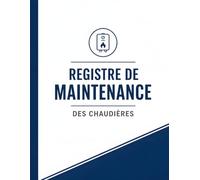 Registre de Maintenance des Chaudières: Registre de Maintenance des Chaudières: Suivi d'Entretien pour Pompe à Chaleur, Chaudière à Condensation et Poêle à Granulés